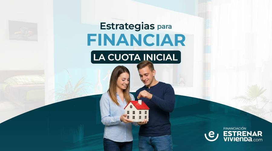 Estrategias para financiar la cuota inicial 