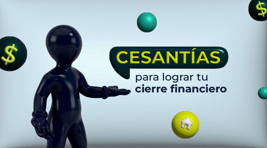 Las cesantías para lograr tu cierre financiero