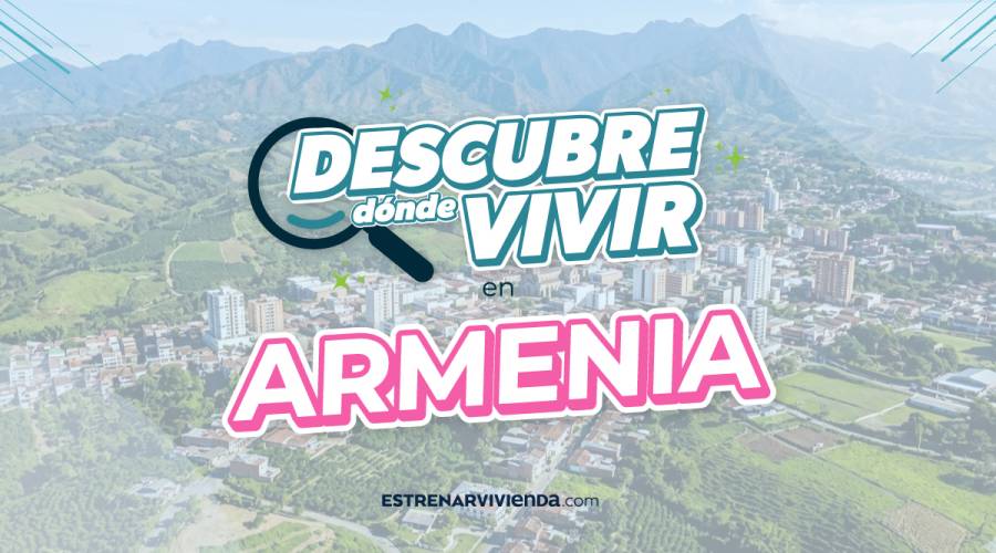 Descubre donde vivir en Armenia
