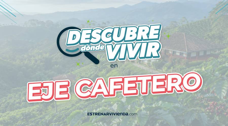 Invierte en vivienda en el Eje Cafetero