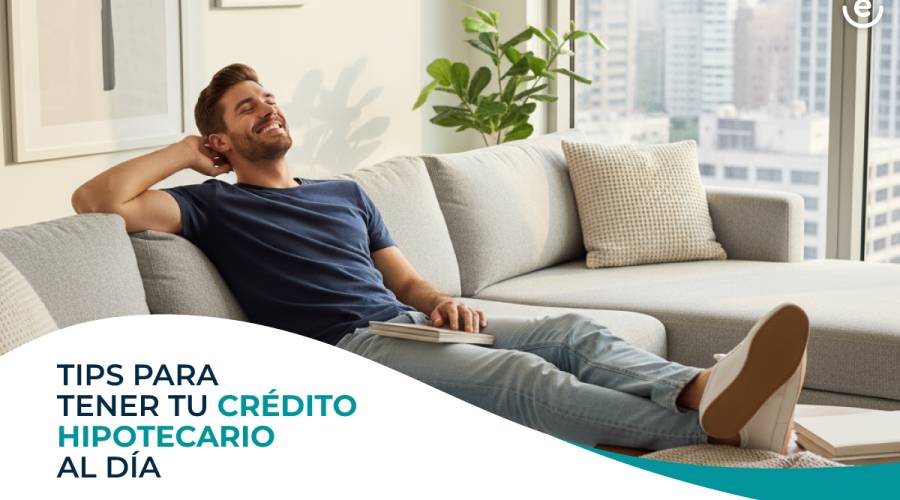 Tips para tener tu crédito hipotecario al día 
